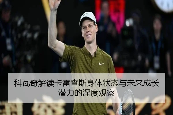 科瓦奇解读卡雷查斯身体状态与未来成长潜力的深度观察